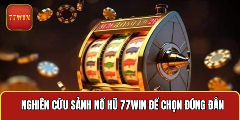 Nghiên cứu sảnh nổ hũ 77WIN để chọn đúng đắn