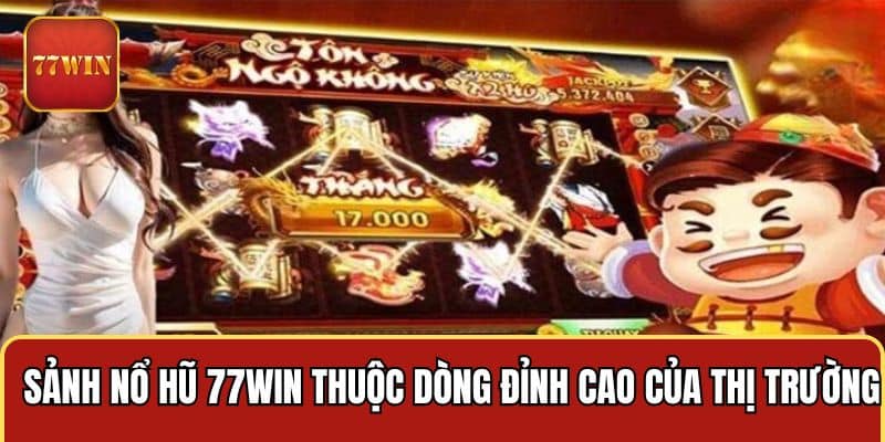 Sảnh nổ hũ 77WIN thuộc dòng đỉnh cao của thị trường